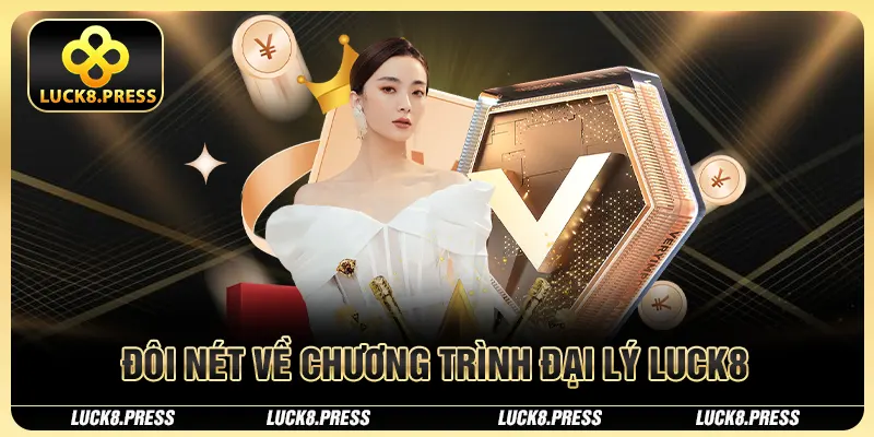 Đại Lý Luck8 - Kiếm Tiền Online Chưa Bao Giờ Dễ Dàng Đến Thế 1 Đôi nét về chương trình đại lý Luck8