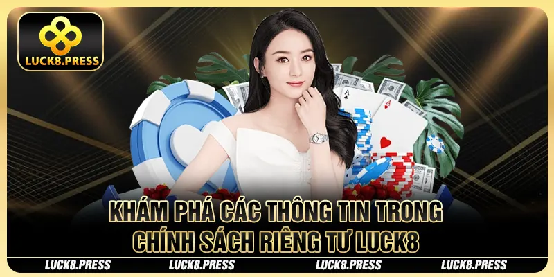 Quyền Riêng Tư Người Dùng Luck8: Cam Kết Bảo Vệ Tuyệt Đối 2 Khám phá các thông tin trong chính sách riêng tư Luck8