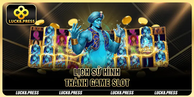 Nổ Hũ Thần Đèn Luck8 Tại Sao Thu Hút Nhiều Người Chơi? 2 Lịch sử hình thành game slot