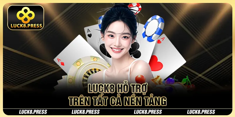 Luck8 24 Luck8 hỗ trợ trên tất cả nền tảng