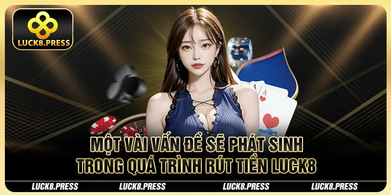 Cách Làm Giàu Nhanh Nhất 2025 Cho Các Tay Cược Từ Rút Tiền Luck8 2 Một vài vấn đề sẽ phát sinh trong quá trình rút tiền Luck8