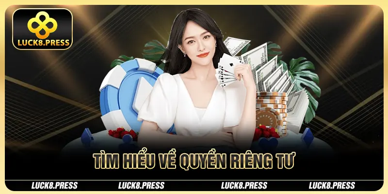 Quyền Riêng Tư Người Dùng Luck8: Cam Kết Bảo Vệ Tuyệt Đối 1 Tìm hiểu về quyền riêng tư